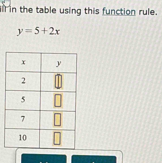 ill in the table using this function rule.
y=5+2x