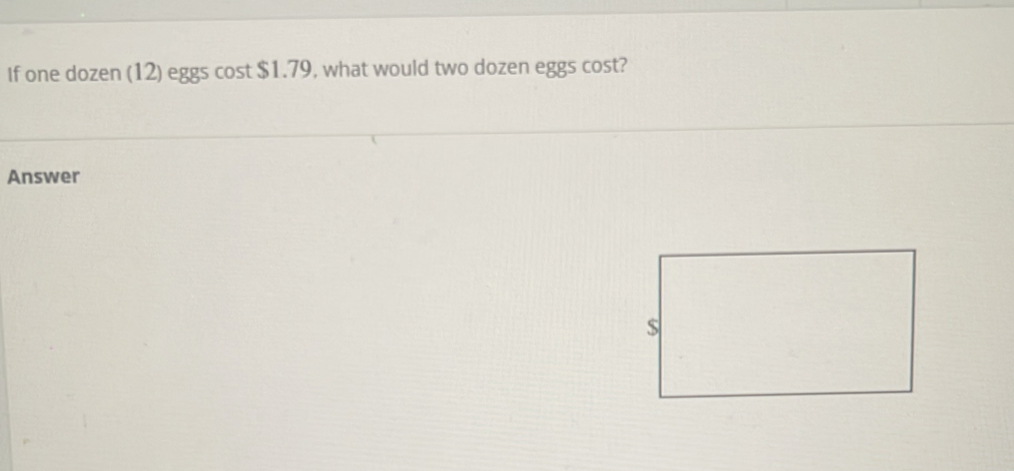 If one dozen (12) eggs cost $1.79, what would two dozen eggs cost? 
Answer