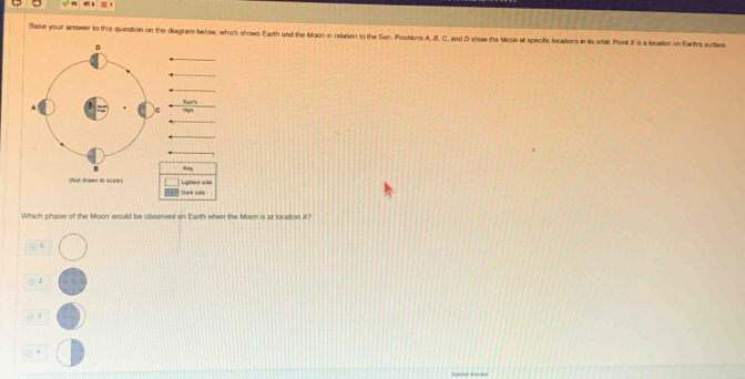 Base your answer to this question on the diagram below, which shows Earth and the Moon in relasion to the Sun. Positions A, &, C, and D show the Mcon all specific locations in its orbil. Point X is a lecation on Earlh's sufac
Which phase of the Moon would be observed on Earth when the Moon is at location A?
L
2
( ?