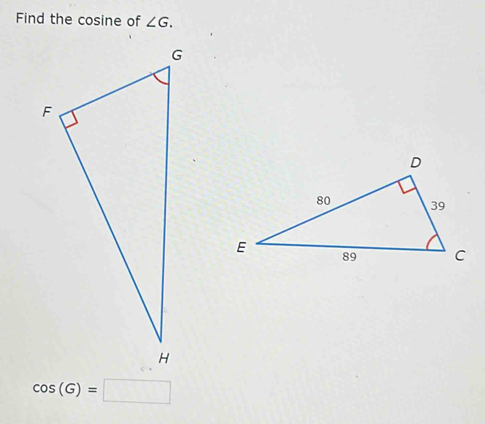 Find the cosine of ∠ G.
cos (G)=□