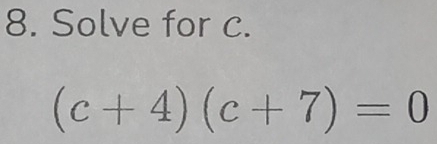 Solve for c.
(c+4)(c+7)=0