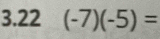 3.22 | (-7)(-5)=