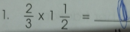  2/3 * 1 1/2 = _