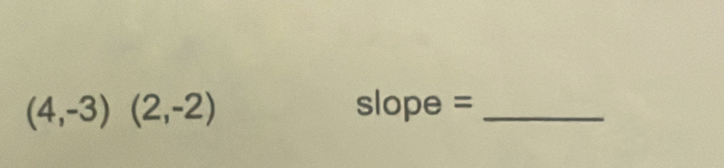 (4,-3)(2,-2) slope = _