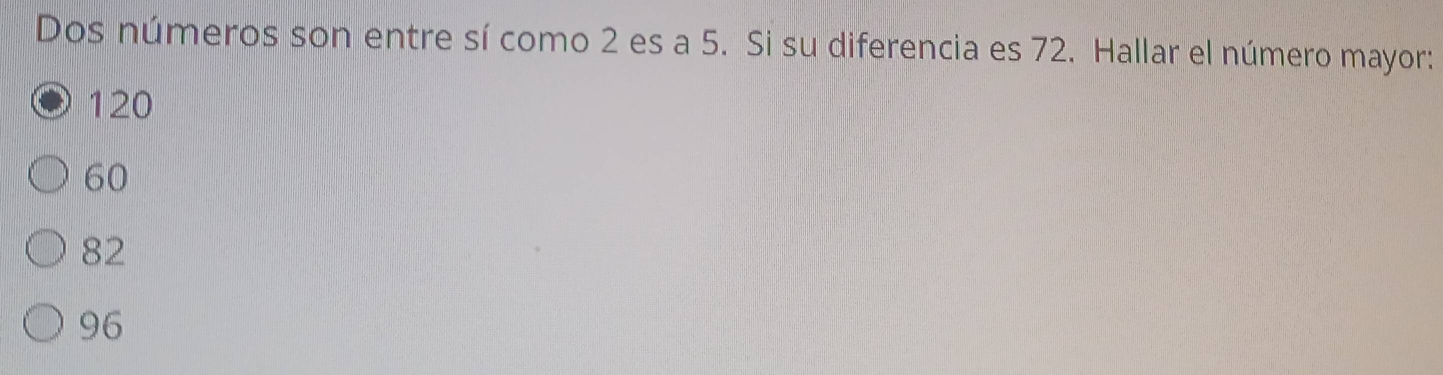 Dos números son entre sí como 2 es a 5. Si su diferencia es 72. Hallar el número mayor:
120
60
82
96