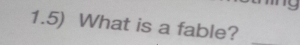 1.5) What is a fable? 
_