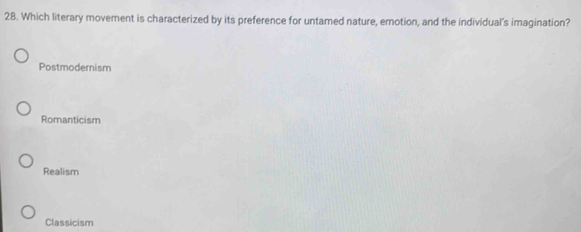 Which literary movement is characterized by its preference for untamed nature, emotion, and the individual’s imagination?
Postmodernism
Romanticism
Realism
Classicism