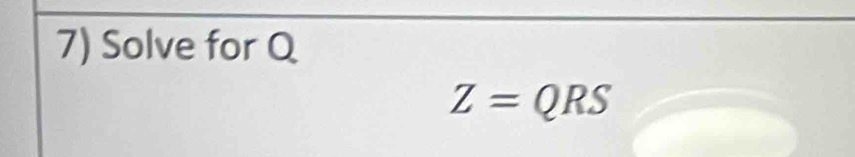 Solve for Q
Z=QRS