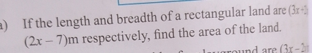 If the length and breadth of a rectangular land are (3x+2)
(2x-7)m respectively, find the area of the land.
(3x-2)