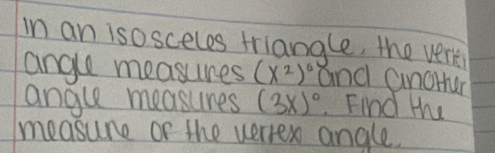 in an isosceles triangle, the very 
angle measures (x^2)^0 and another 
angle measures (3x)^circ . Find the 
measune or the uerrex angle.