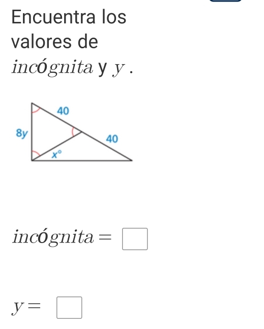 Encuentra los
valores de
incógnita y y .
incógnita =□
y=□