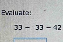 Evaluate:
33-^-33-42