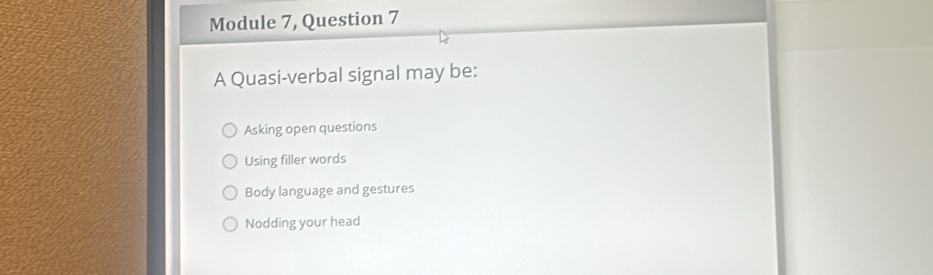 Solved: Module 7, Question 7 A Quasi-verbal signal may be: Asking open ...