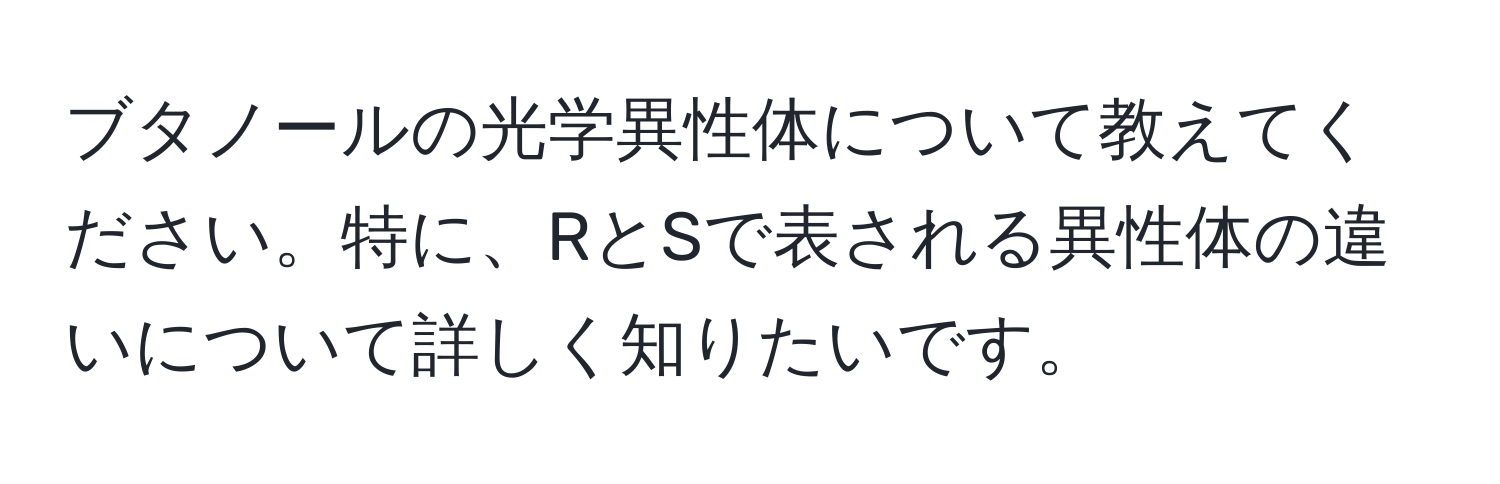 ブタノールの光学異性体について教えてください。特に、RとSで表される異性体の違いについて詳しく知りたいです。