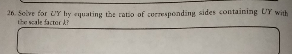 Solve for UY by equating the ratio of corresponding sides containing UY with 
the scale factor k?