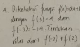 Diketahuī fungk f(x)=ax+1
dengan f(3)=4 dan
f(-3)=-14 Tentukan 
milai dar? f(-2)+f(2)