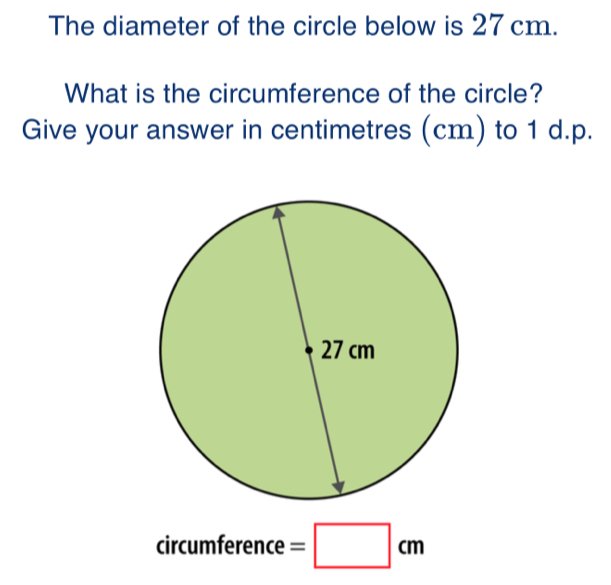 The diameter of the circle below is 27 cm.
What is the circumference of the circle?
Give your answer in centimetres (cm) to 1 d.p..
circumference = cm