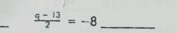  (q-13)/2 =-8