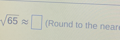 sqrt(65)approx □ (Round to the near