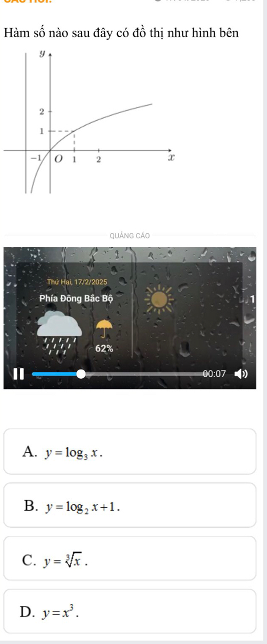 Hàm Shat O nào sau đây có đồ thị như hình bên
QUẢNG CÁO
A. y=log _3x.
B. y=log _2x+1.
C. y=sqrt[3](x).
D. y=x^3.