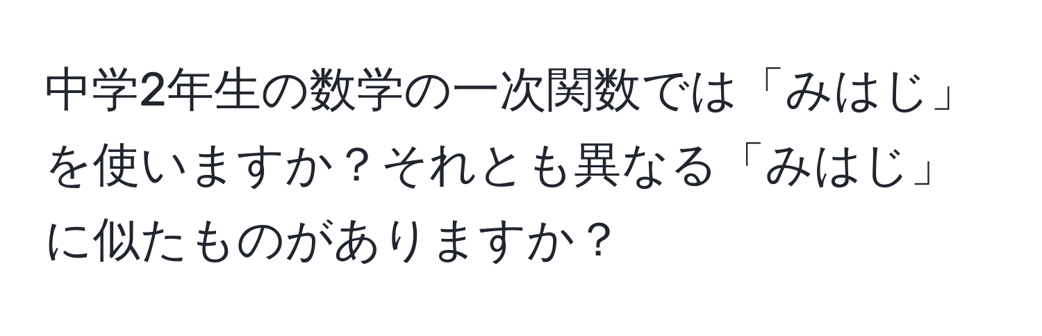 中学2年生の数学の一次関数では「みはじ」を使いますか？それとも異なる「みはじ」に似たものがありますか？