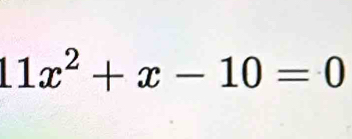 11x^2+x-10=0