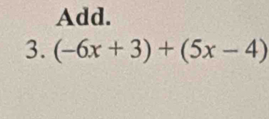 Add. 
3. (-6x+3)+(5x-4)