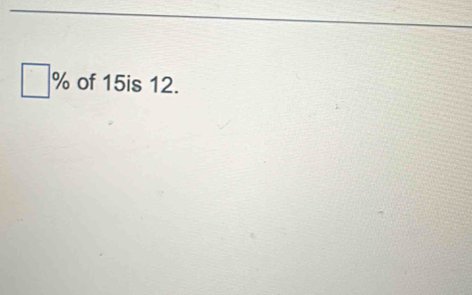 □ % of 15is 12.