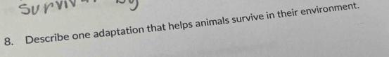 Describe one adaptation that helps animals survive in their environment.