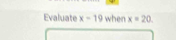 Evaluate x=19 when x=20.