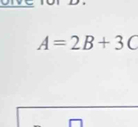 A=2B+3C