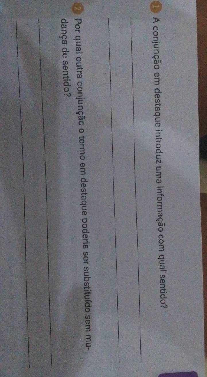 A conjunção em destaque introduz uma informação com qual sentido? 
_ 
_ 
Por qual outra conjunção o termo em destaque poderia ser substituído sem mu- 
dança de sentido? 
_ 
_