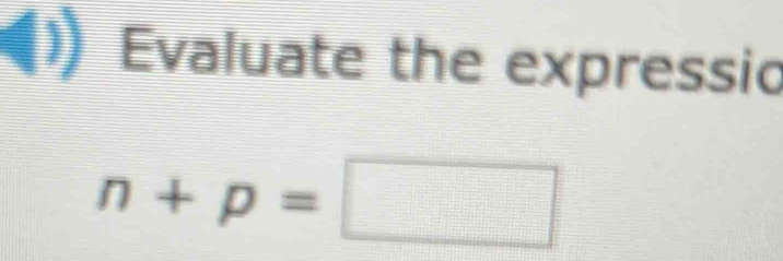 Evaluate the expressio
n+p=□