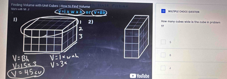 Finding Volume with Unit Cubes | How to Find Volume
Macn with Mr. J or V=BE MULTIPLE CHOICE QUESTION
1
How many cubes wide is the cube in problem
1?
5
6
4
YouTube