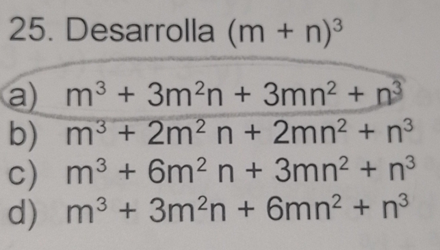 Desarrolla (m+n)^3
a) m^3+3m^2n+3mn^2+n^3
b) m^3+2m^2n+2mn^2+n^3
c) m^3+6m^2n+3mn^2+n^3
d) m^3+3m^2n+6mn^2+n^3