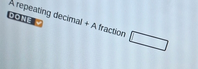 DONE 
À repeating decimal + À fraction □