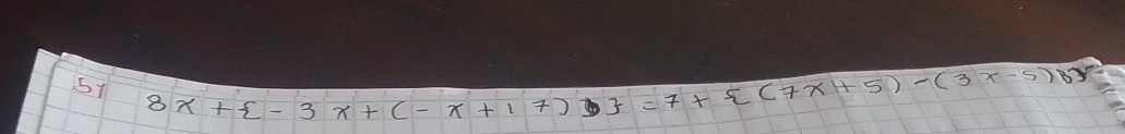 51 8x+ -3x+(-x+17)b =7+ (7x+5)-(3x-5)