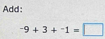 Add:
-9+3+-1=□