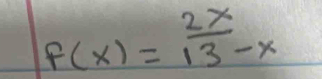 f(x)= 2x/13-x 