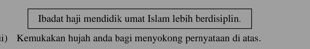 Ibadat haji mendidik umat Islam lebih berdisiplin. 
li) Kemukakan hujah anda bagi menyokong pernyataan di atas.