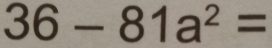 36-81a^2=