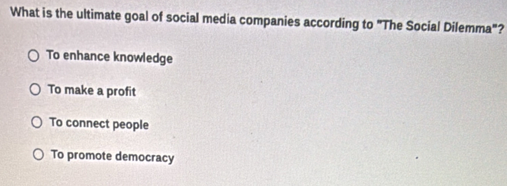 What is the ultimate goal of social media companies according to "The Social Dilemma"?
To enhance knowledge
To make a profit
To connect people
To promote democracy