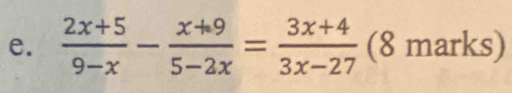  (2x+5)/9-x - (x+9)/5-2x = (3x+4)/3x-27  (8 marks)