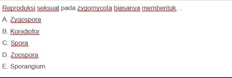 Reproduksi seksual pada zygomycota biasanva membentuk...
A. Zygospora
B. Konidiofor
C. Spora
D. Zoospora
E. Sporangium