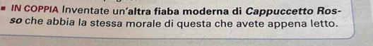 IN COPPIA Inventate un’altra fiaba moderna di Cappuccetto Ros- 
so che abbia la stessa morale di questa che avete appena letto.