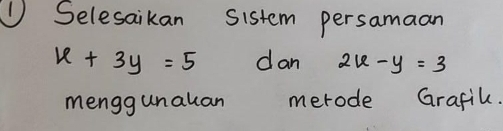 Selesaikan sistem persamaan
x+3y=5 dan 2x-y=3
menggunauan merode Grafil.