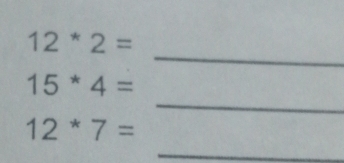 12*2=
_
15^*4=
12^*7=
_