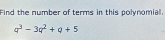 Find the number of terms in this polynomial.
q^3-3q^2+q+5