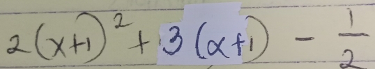 2(x+1)^2+3(x+1)- 1/2 