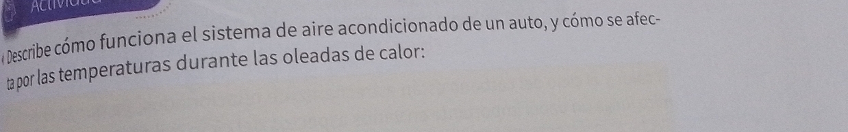 ACtMa 
Describe cómo funciona el sistema de aire acondicionado de un auto, y cómo se afec- 
ta por las temperaturas durante las oleadas de calor: